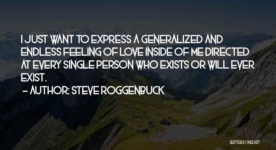 Steve Roggenbuck Quotes: I Just Want To Express A Generalized And Endless Feeling Of Love Inside Of Me Directed At Every Single Person