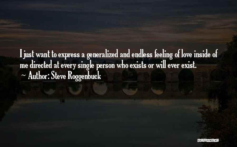 Steve Roggenbuck Quotes: I Just Want To Express A Generalized And Endless Feeling Of Love Inside Of Me Directed At Every Single Person