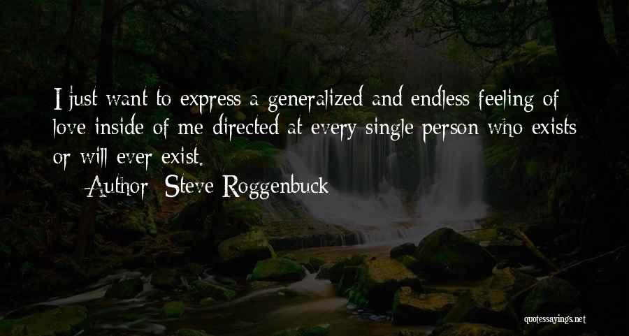 Steve Roggenbuck Quotes: I Just Want To Express A Generalized And Endless Feeling Of Love Inside Of Me Directed At Every Single Person