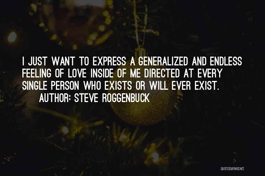 Steve Roggenbuck Quotes: I Just Want To Express A Generalized And Endless Feeling Of Love Inside Of Me Directed At Every Single Person