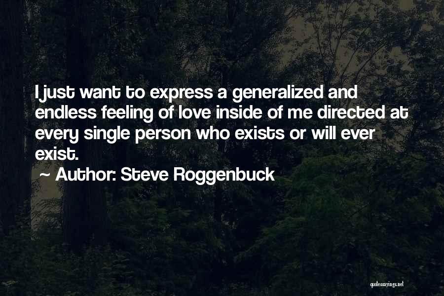 Steve Roggenbuck Quotes: I Just Want To Express A Generalized And Endless Feeling Of Love Inside Of Me Directed At Every Single Person