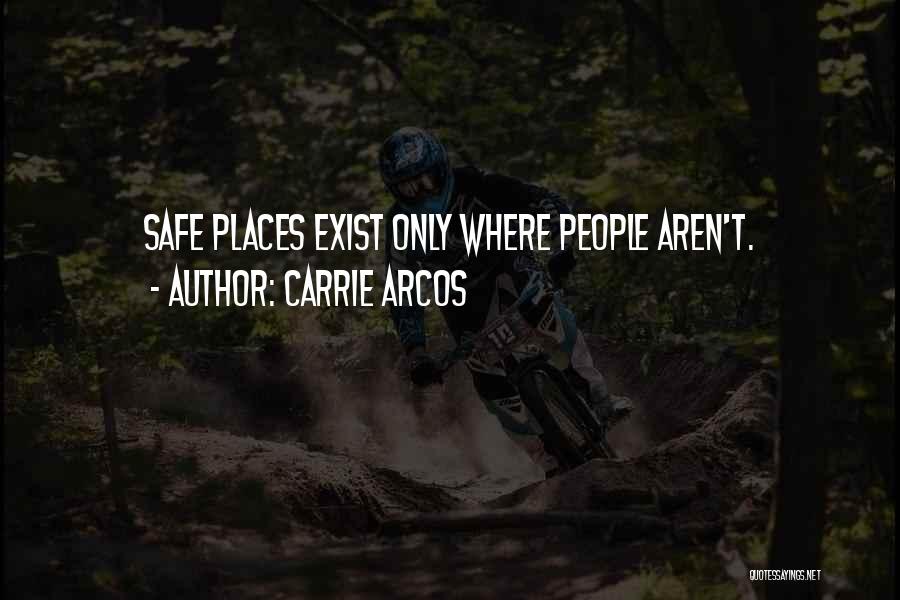 Carrie Arcos Quotes: Safe Places Exist Only Where People Aren't.