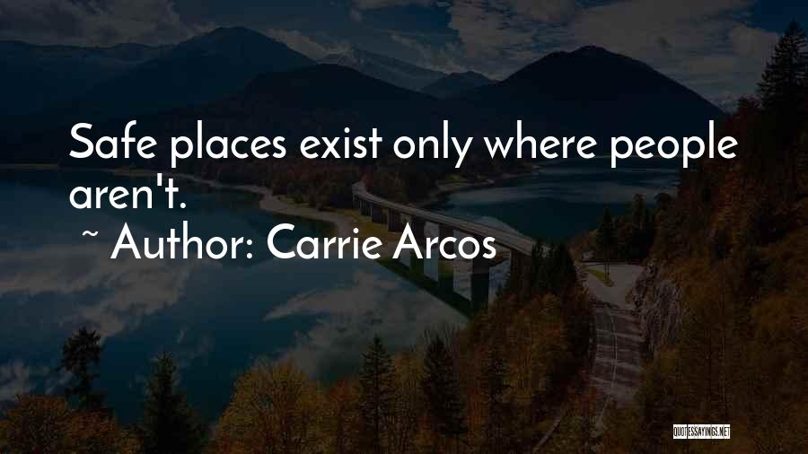 Carrie Arcos Quotes: Safe Places Exist Only Where People Aren't.