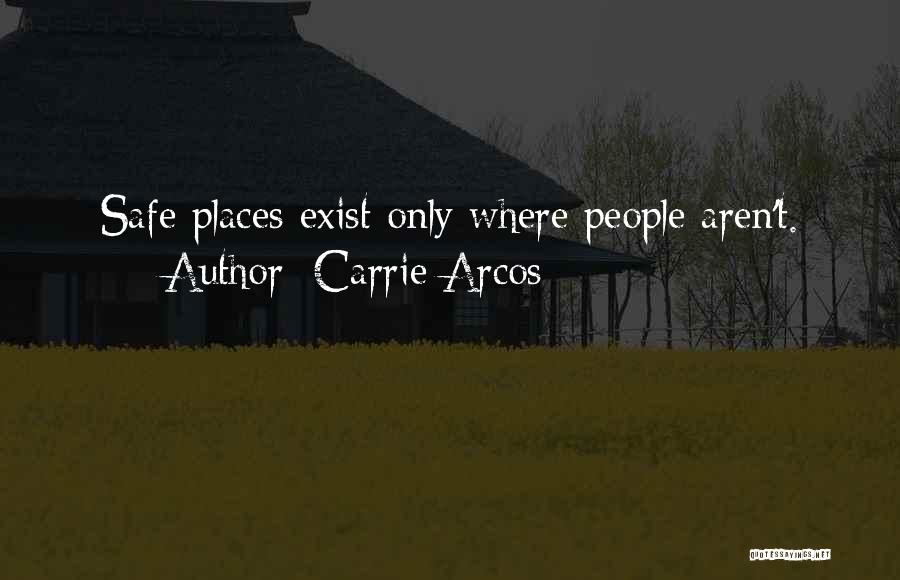 Carrie Arcos Quotes: Safe Places Exist Only Where People Aren't.