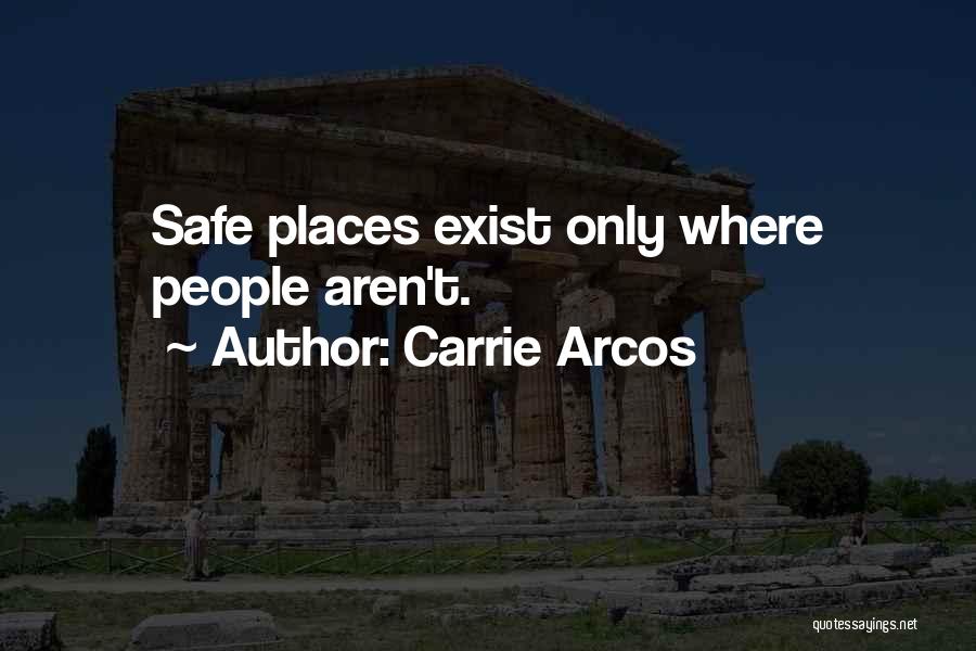 Carrie Arcos Quotes: Safe Places Exist Only Where People Aren't.