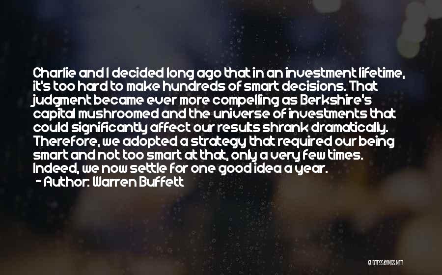 Warren Buffett Quotes: Charlie And I Decided Long Ago That In An Investment Lifetime, It's Too Hard To Make Hundreds Of Smart Decisions.