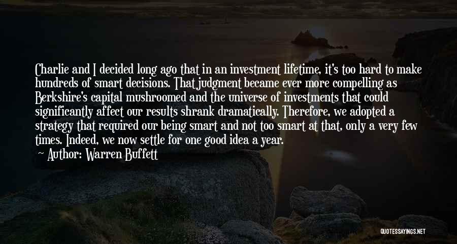 Warren Buffett Quotes: Charlie And I Decided Long Ago That In An Investment Lifetime, It's Too Hard To Make Hundreds Of Smart Decisions.