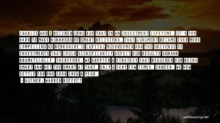 Warren Buffett Quotes: Charlie And I Decided Long Ago That In An Investment Lifetime, It's Too Hard To Make Hundreds Of Smart Decisions.