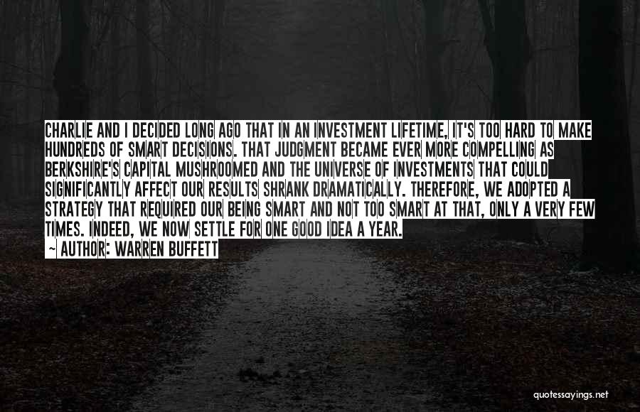 Warren Buffett Quotes: Charlie And I Decided Long Ago That In An Investment Lifetime, It's Too Hard To Make Hundreds Of Smart Decisions.