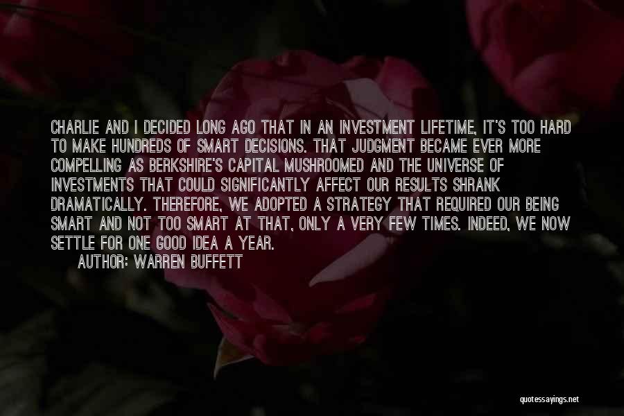 Warren Buffett Quotes: Charlie And I Decided Long Ago That In An Investment Lifetime, It's Too Hard To Make Hundreds Of Smart Decisions.