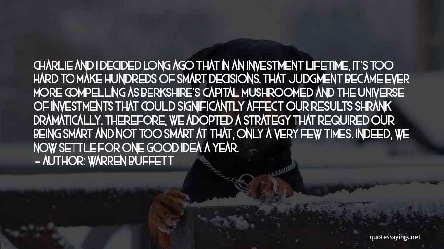 Warren Buffett Quotes: Charlie And I Decided Long Ago That In An Investment Lifetime, It's Too Hard To Make Hundreds Of Smart Decisions.