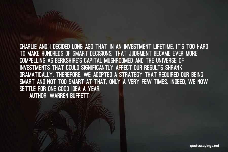 Warren Buffett Quotes: Charlie And I Decided Long Ago That In An Investment Lifetime, It's Too Hard To Make Hundreds Of Smart Decisions.