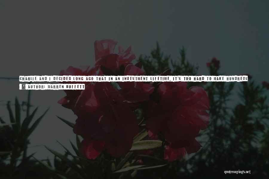 Warren Buffett Quotes: Charlie And I Decided Long Ago That In An Investment Lifetime, It's Too Hard To Make Hundreds Of Smart Decisions.