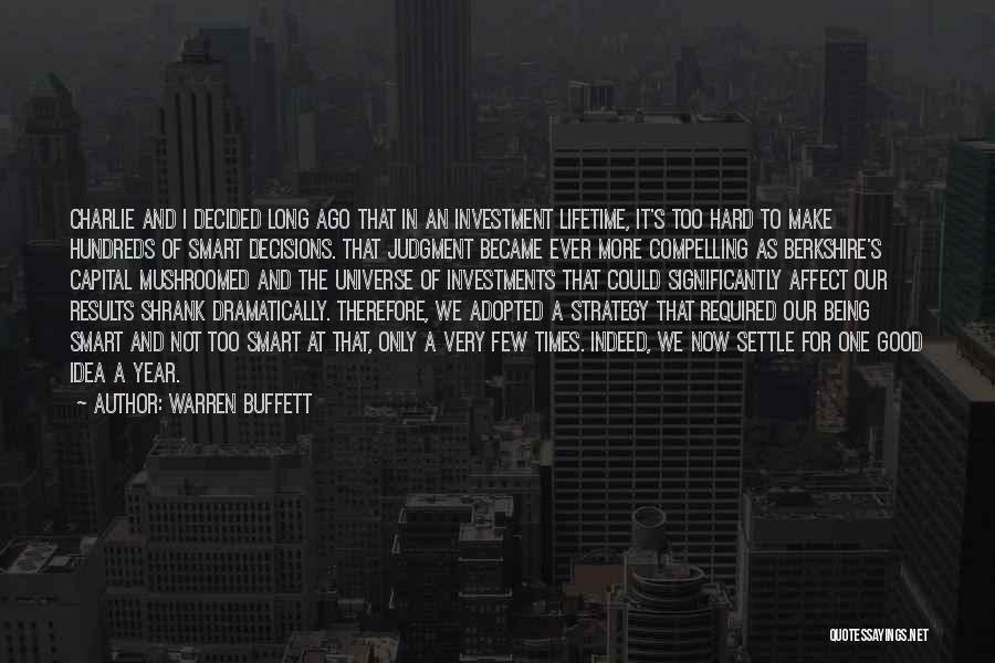 Warren Buffett Quotes: Charlie And I Decided Long Ago That In An Investment Lifetime, It's Too Hard To Make Hundreds Of Smart Decisions.