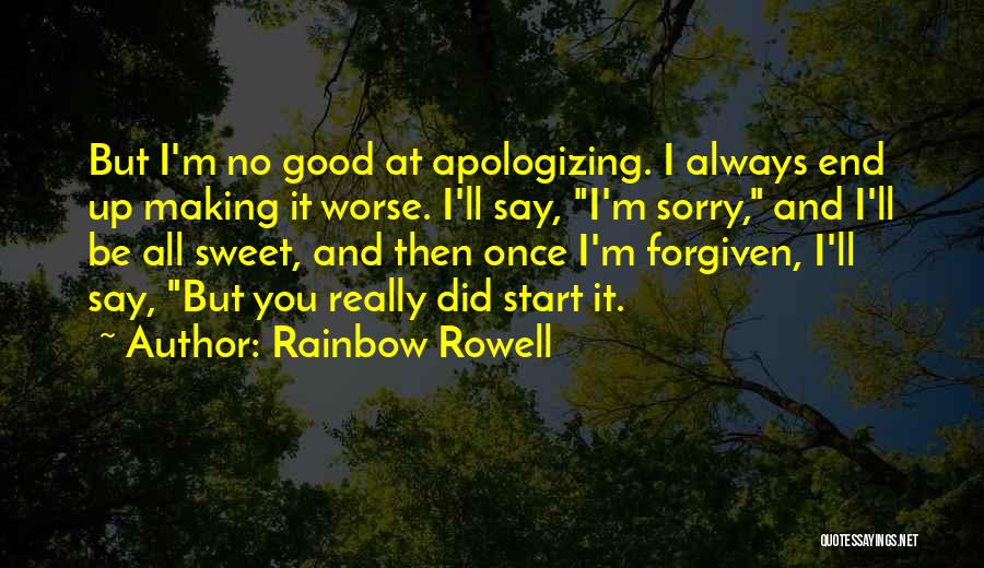 Rainbow Rowell Quotes: But I'm No Good At Apologizing. I Always End Up Making It Worse. I'll Say, I'm Sorry, And I'll Be