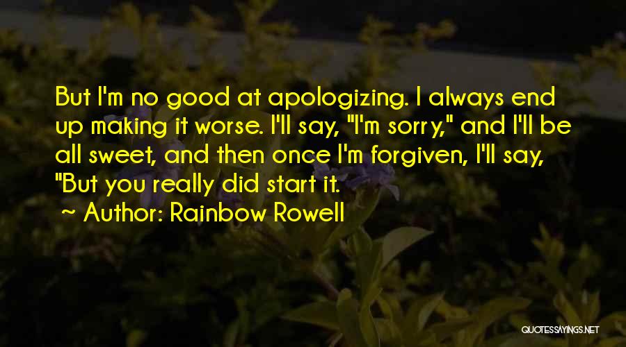 Rainbow Rowell Quotes: But I'm No Good At Apologizing. I Always End Up Making It Worse. I'll Say, I'm Sorry, And I'll Be