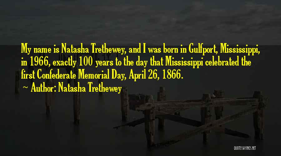 Natasha Trethewey Quotes: My Name Is Natasha Trethewey, And I Was Born In Gulfport, Mississippi, In 1966, Exactly 100 Years To The Day
