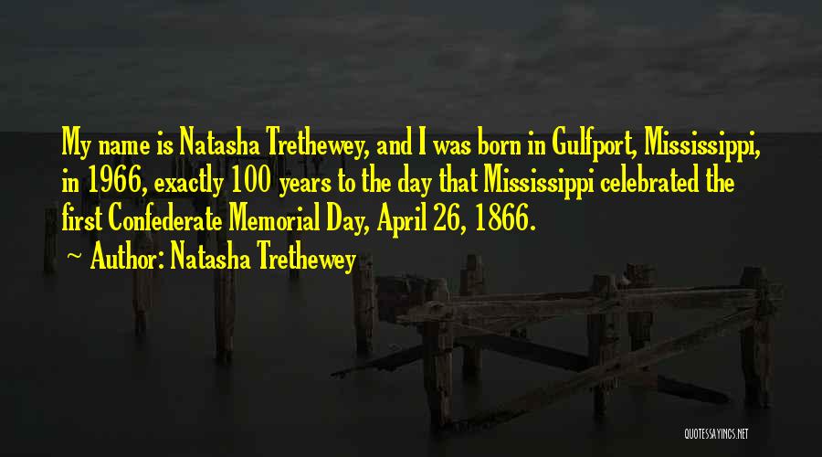 Natasha Trethewey Quotes: My Name Is Natasha Trethewey, And I Was Born In Gulfport, Mississippi, In 1966, Exactly 100 Years To The Day
