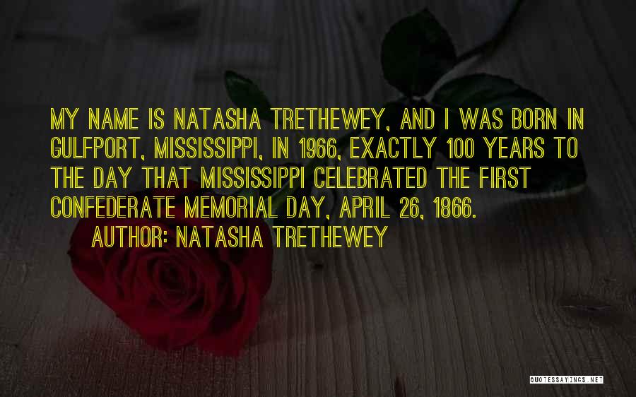 Natasha Trethewey Quotes: My Name Is Natasha Trethewey, And I Was Born In Gulfport, Mississippi, In 1966, Exactly 100 Years To The Day