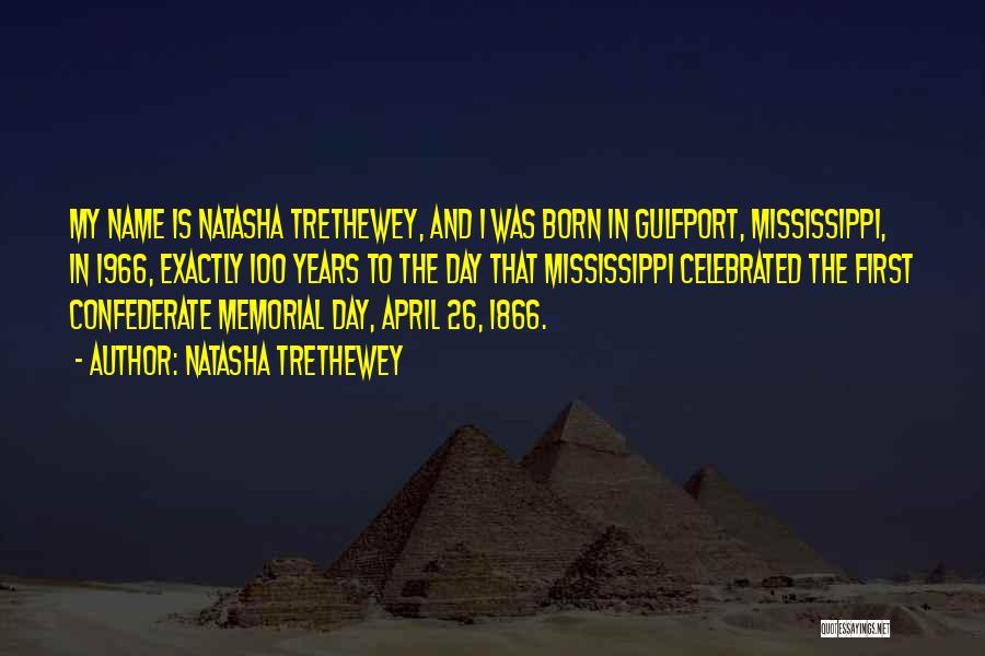 Natasha Trethewey Quotes: My Name Is Natasha Trethewey, And I Was Born In Gulfport, Mississippi, In 1966, Exactly 100 Years To The Day