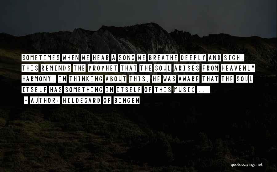 Hildegard Of Bingen Quotes: Sometimes When We Hear A Song We Breathe Deeply And Sigh. This Reminds The Prophet That The Soul Arises From