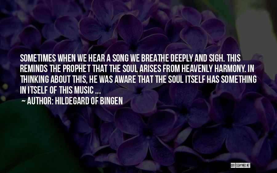 Hildegard Of Bingen Quotes: Sometimes When We Hear A Song We Breathe Deeply And Sigh. This Reminds The Prophet That The Soul Arises From