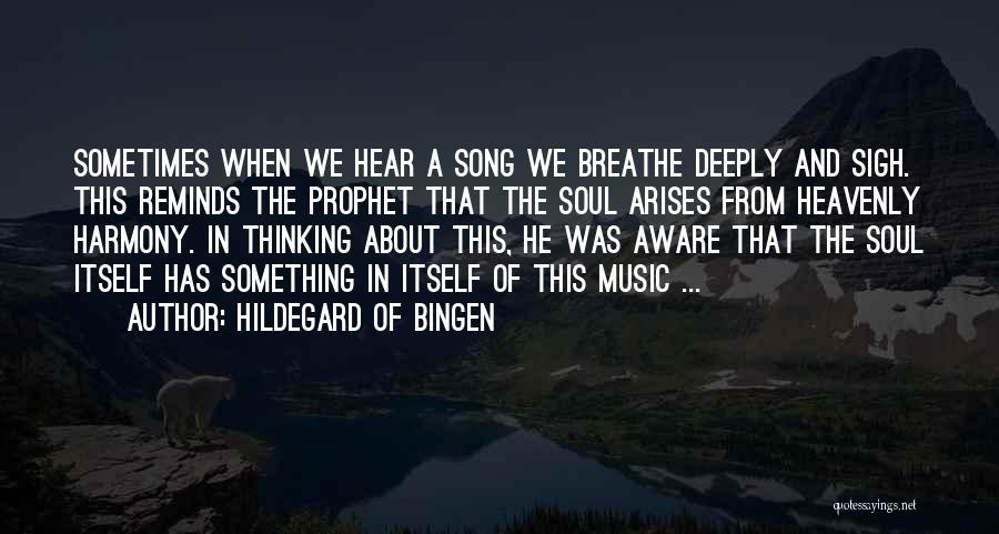 Hildegard Of Bingen Quotes: Sometimes When We Hear A Song We Breathe Deeply And Sigh. This Reminds The Prophet That The Soul Arises From