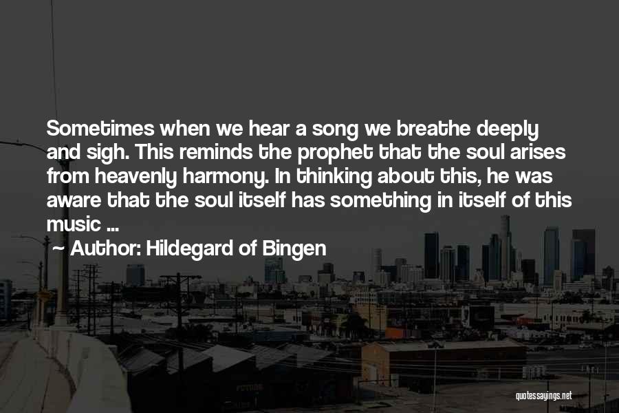 Hildegard Of Bingen Quotes: Sometimes When We Hear A Song We Breathe Deeply And Sigh. This Reminds The Prophet That The Soul Arises From