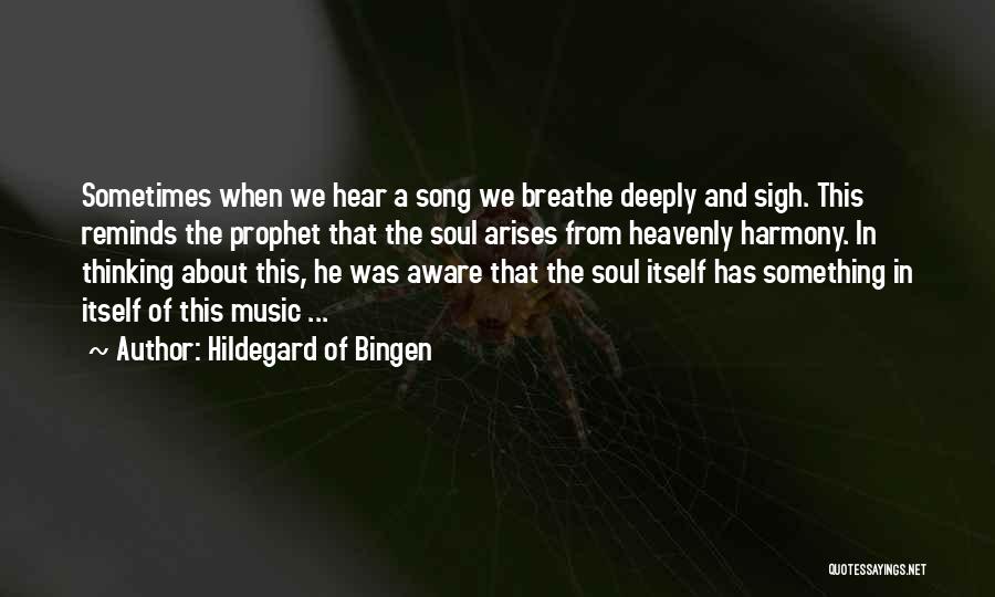 Hildegard Of Bingen Quotes: Sometimes When We Hear A Song We Breathe Deeply And Sigh. This Reminds The Prophet That The Soul Arises From