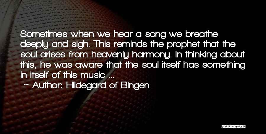 Hildegard Of Bingen Quotes: Sometimes When We Hear A Song We Breathe Deeply And Sigh. This Reminds The Prophet That The Soul Arises From