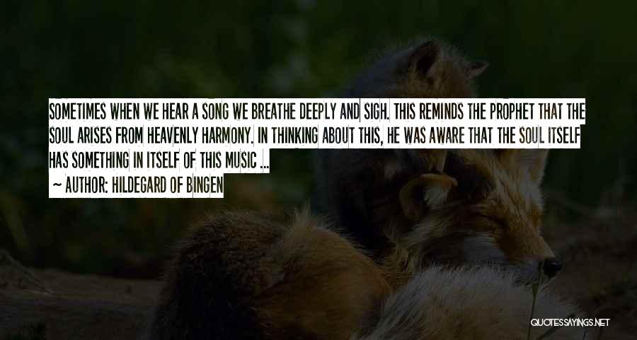 Hildegard Of Bingen Quotes: Sometimes When We Hear A Song We Breathe Deeply And Sigh. This Reminds The Prophet That The Soul Arises From