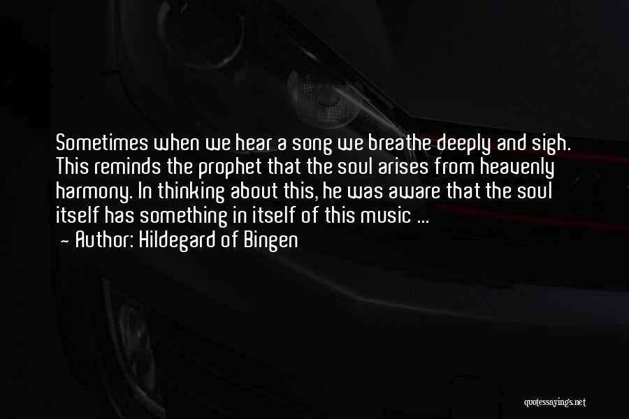 Hildegard Of Bingen Quotes: Sometimes When We Hear A Song We Breathe Deeply And Sigh. This Reminds The Prophet That The Soul Arises From