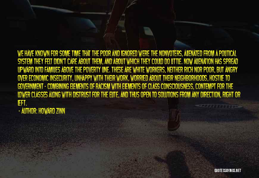 Howard Zinn Quotes: We Have Known For Some Time That The Poor And Ignored Were The Nonvoters, Alienated From A Political System They