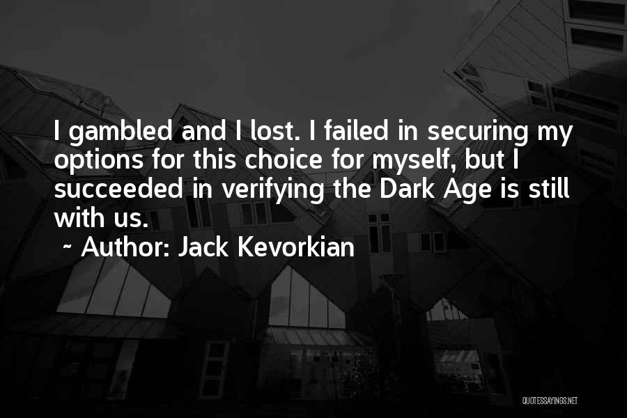 Jack Kevorkian Quotes: I Gambled And I Lost. I Failed In Securing My Options For This Choice For Myself, But I Succeeded In