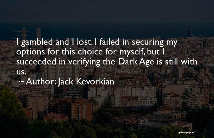 Jack Kevorkian Quotes: I Gambled And I Lost. I Failed In Securing My Options For This Choice For Myself, But I Succeeded In