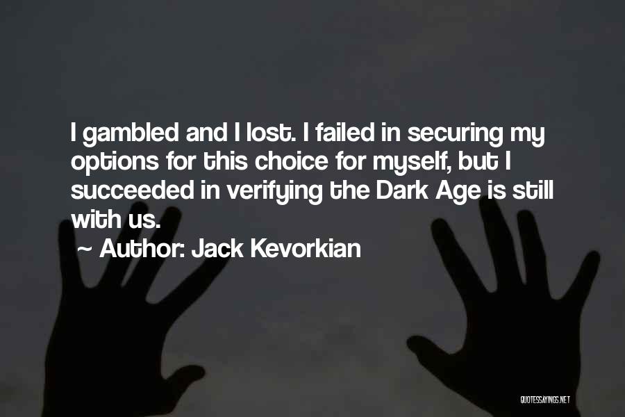 Jack Kevorkian Quotes: I Gambled And I Lost. I Failed In Securing My Options For This Choice For Myself, But I Succeeded In