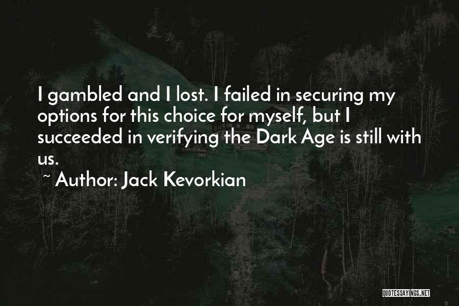 Jack Kevorkian Quotes: I Gambled And I Lost. I Failed In Securing My Options For This Choice For Myself, But I Succeeded In