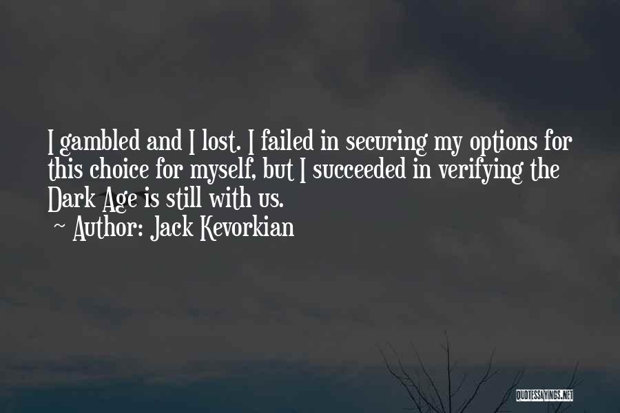 Jack Kevorkian Quotes: I Gambled And I Lost. I Failed In Securing My Options For This Choice For Myself, But I Succeeded In