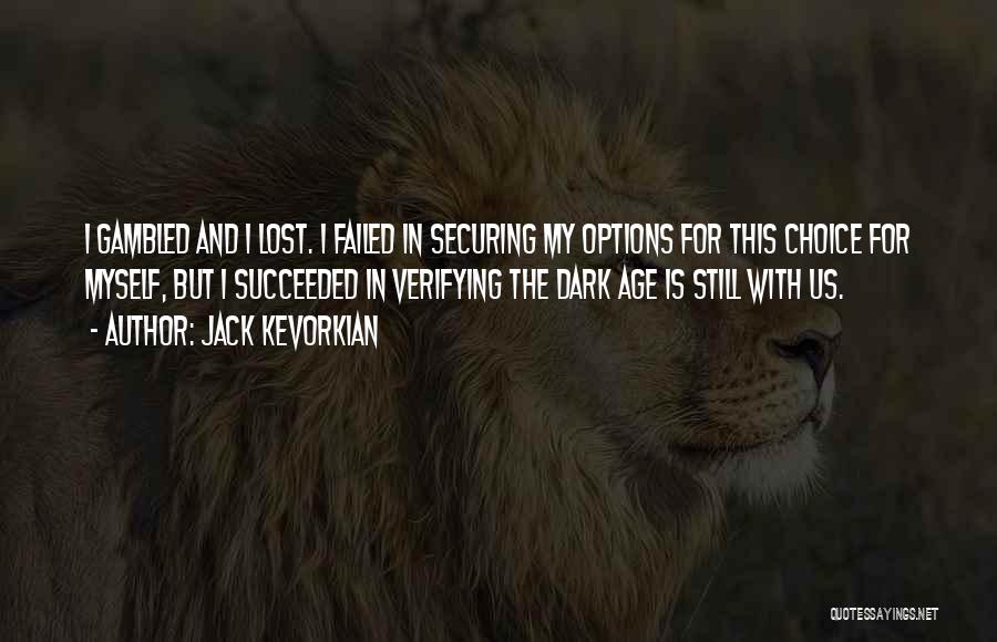 Jack Kevorkian Quotes: I Gambled And I Lost. I Failed In Securing My Options For This Choice For Myself, But I Succeeded In