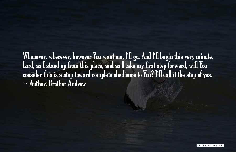 Brother Andrew Quotes: Whenever, Wherever, However You Want Me, I'll Go. And I'll Begin This Very Minute. Lord, As I Stand Up From