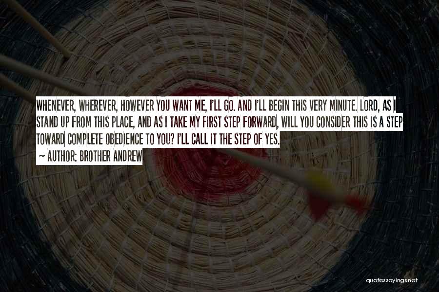 Brother Andrew Quotes: Whenever, Wherever, However You Want Me, I'll Go. And I'll Begin This Very Minute. Lord, As I Stand Up From
