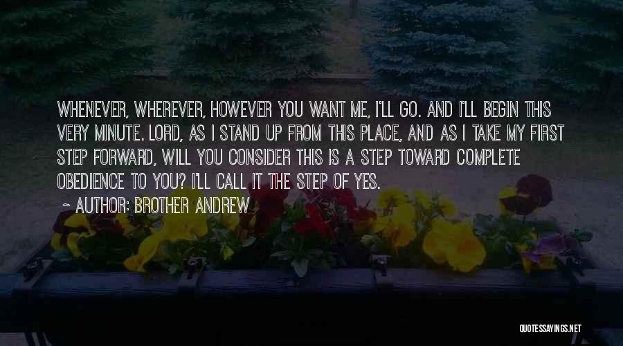 Brother Andrew Quotes: Whenever, Wherever, However You Want Me, I'll Go. And I'll Begin This Very Minute. Lord, As I Stand Up From