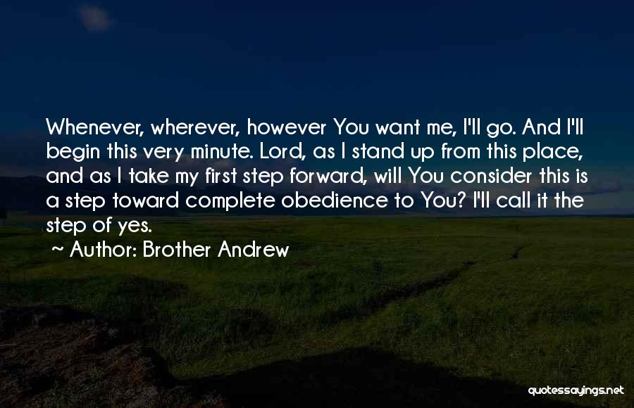 Brother Andrew Quotes: Whenever, Wherever, However You Want Me, I'll Go. And I'll Begin This Very Minute. Lord, As I Stand Up From
