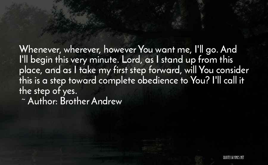 Brother Andrew Quotes: Whenever, Wherever, However You Want Me, I'll Go. And I'll Begin This Very Minute. Lord, As I Stand Up From