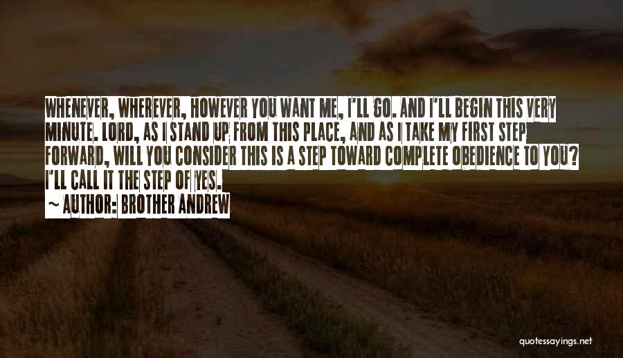 Brother Andrew Quotes: Whenever, Wherever, However You Want Me, I'll Go. And I'll Begin This Very Minute. Lord, As I Stand Up From