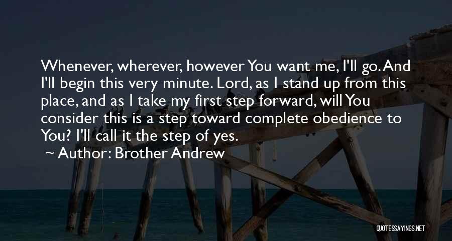 Brother Andrew Quotes: Whenever, Wherever, However You Want Me, I'll Go. And I'll Begin This Very Minute. Lord, As I Stand Up From