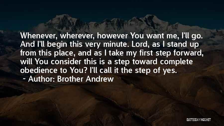 Brother Andrew Quotes: Whenever, Wherever, However You Want Me, I'll Go. And I'll Begin This Very Minute. Lord, As I Stand Up From