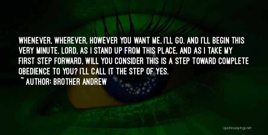 Brother Andrew Quotes: Whenever, Wherever, However You Want Me, I'll Go. And I'll Begin This Very Minute. Lord, As I Stand Up From