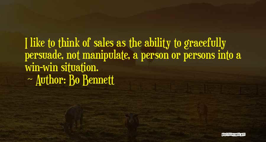 Bo Bennett Quotes: I Like To Think Of Sales As The Ability To Gracefully Persuade, Not Manipulate, A Person Or Persons Into A