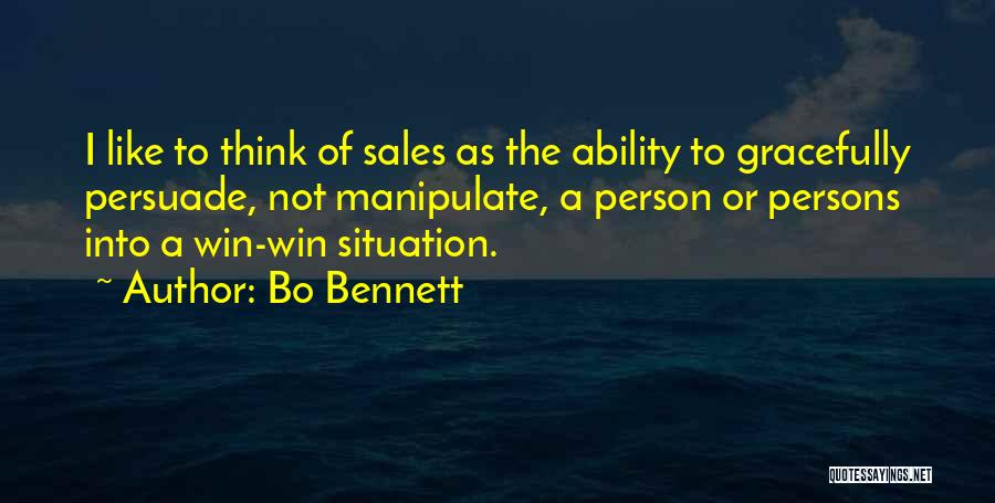 Bo Bennett Quotes: I Like To Think Of Sales As The Ability To Gracefully Persuade, Not Manipulate, A Person Or Persons Into A